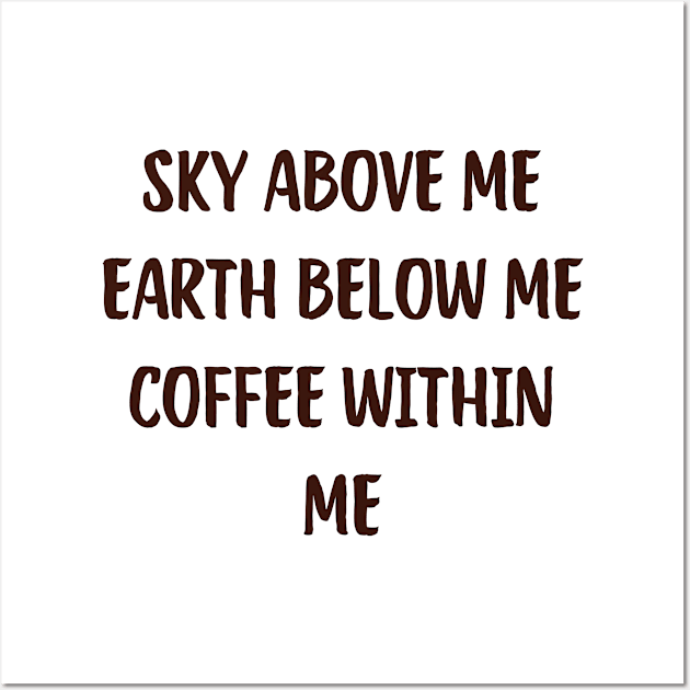 Sky Above Me Earth Below Me Coffee Within Me Funny Coffee Cute Laptop Caffeine Wall Art by mounteencom